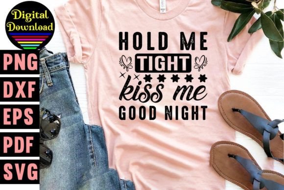 Hold Me Tight Kiss Me Good Night Svg Graphics for T-Shirt Designs