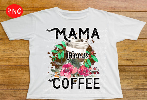 Mama Needs Coffee PNG: Graphics for T-Shirt Designs
